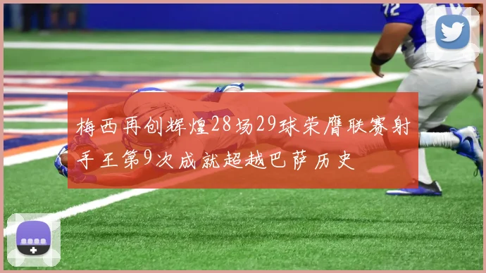 梅西再创辉煌28场29球荣膺联赛射手王第9次成就超越巴萨历史
